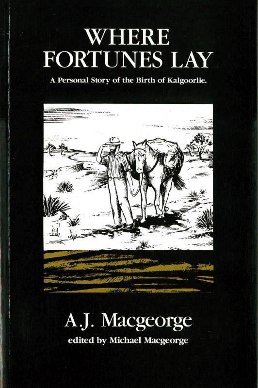 Where Fortunes Lay: A Personal Story of the Birth of Kalgoorlie by A. J. MacGeorge